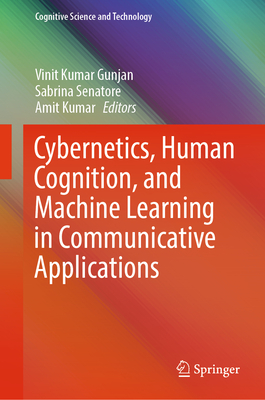 Cybernetics, Human Cognition, and Machine Learning in Communicative Applications - Gunjan, Vinit Kumar (Editor), and Senatore, Sabrina (Editor), and Kumar, Amit (Editor)