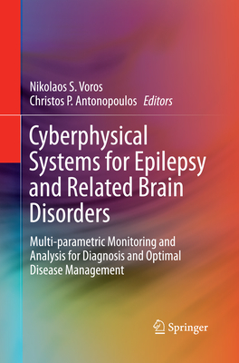 Cyberphysical Systems for Epilepsy and Related Brain Disorders: Multi-Parametric Monitoring and Analysis for Diagnosis and Optimal Disease Management - Voros, Nikolaos S (Editor), and Antonopoulos, Christos P (Editor)