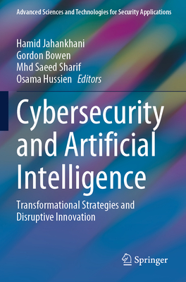 Cybersecurity and Artificial Intelligence: Transformational Strategies and Disruptive Innovation - Jahankhani, Hamid (Editor), and Bowen, Gordon (Editor), and Sharif, Mhd Saeed (Editor)