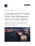 Cybersecurity and Supply Chain Risk Management Are Not Simply Additive: Implications for Directions in Risk Assessment, Risk Mitigation, and Research to Secure the Supply of Defense Industrial Products