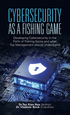 Cybersecurity as a Fishing Game: Developing Cybersecurity in the Form of Fishing Game and What Top Management Should Understand - Hua, Tan Kian, Dr., and Biruk, Vladimir, Dr.