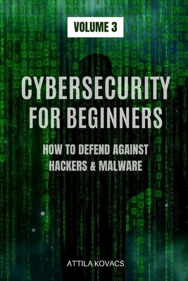 Cybersecurity for Beginners: How to Defend Against Hackers & Malware - Kovacs, Attila