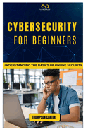 Cybersecurity for Beginners: Understanding the Basics of Online Security