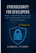 Cybersecurity for Developers: Master OWASP Essentials and Secure Web Apps with HTTP Security Headers within 7 days