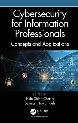 Cybersecurity for Information Professionals: Concepts and Applications - Chang, Hsia-Ching (Editor), and Hawamdeh, Suliman (Editor)