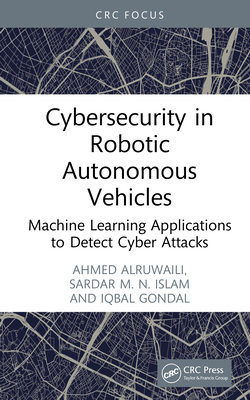 Cybersecurity in Robotic Autonomous Vehicles: Machine Learning Applications to Detect Cyber Attacks - Alruwaili, Ahmed, and Islam, Sardar M N, and Gondal, Iqbal