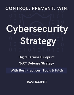 Cybersecurity Strategy: 360° Defense Strategy Digital Armor Blueprint Proven Strategy Secrets Secure Future Formula Defend. Detect. Dominate Cyber Strategy Decoded Next-Gen Security Guide - Rajput, Ravi