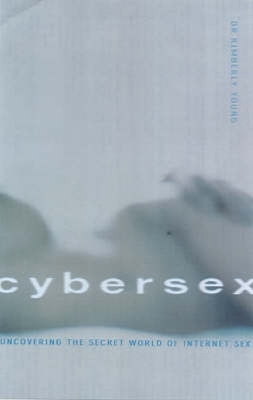 CyberSex: Uncovering the Secret World of Internet Sex - Young, Kimberly S.