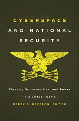 Cyberspace and National Security: Threats, Opportunities, and Power in a Virtual World - Reveron, Derek S (Editor)