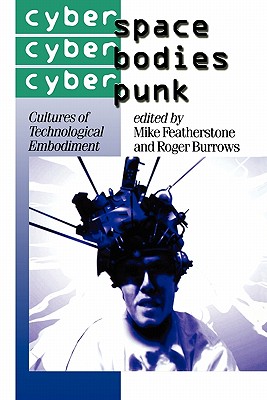 Cyberspace/Cyberbodies/Cyberpunk: Cultures of Technological Embodiment - Featherstone, Mike, Professor (Editor), and Burrows, Roger (Editor)