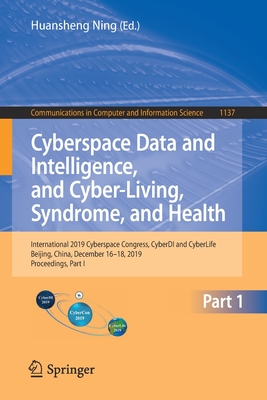 Cyberspace Data and Intelligence, and Cyber-Living, Syndrome, and Health: International 2019 Cyberspace Congress, Cyberdi and Cyberlife, Beijing, China, December 16-18, 2019, Proceedings, Part I - Ning, Huansheng (Editor)