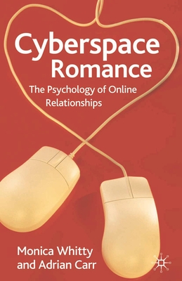 Cyberspace Romance: The Psychology of Online Relationships - Whitty, Monica, and Carr, Adrian