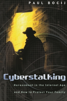 Cyberstalking: Harassment in the Internet Age and How to Protect Your Family - Bocij, Paul