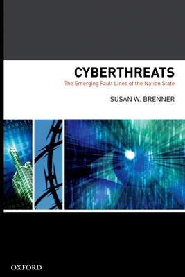 Cyberthreats: The Emerging Fault Lines of the Nation State - Brenner, Susan W