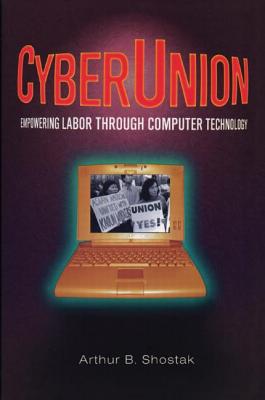 Cyberunion: Empowering Labor Through Computer Technology - Shostack, Arthur B