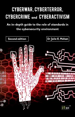 Cyberwar, Cyberterror, Cybercrime & Cyberactivism: An in-depth guide to the role of standards in the cybersecurity environment - Mehan, Julie