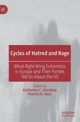 Cycles of Hatred and Rage: What Right-Wing Extremists in Europe and Their Parties Tell Us about the Us - Donahue, Katherine C (Editor), and Heck, Patricia R (Editor)