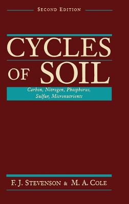 Cycles of Soils: Carbon, Nitrogen, Phosphorus, Sulfur, Micronutrients - Stevenson, F J, and Cole, M A