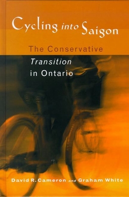 Cycling into Saigon: The Conservative Transition in Ontario - Cameron, David R., and White, Graham