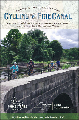 Cycling the Erie Canal, Revised Edition: A Guide to 400 Miles of Adventure and History Along the Erie Canalway Trail - Parks & Trails New York