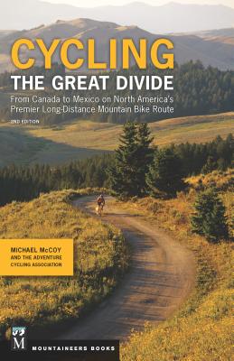 Cycling the Great Divide: From Canada to Mexico on North America's Premier Long-Distance Mountain Bike Route, 2nd Edition - McCoy, Michael, and Adventure Cycling Association