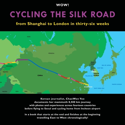 Cycling The Silk Road: From Shanghai To London In Thirty-Six Weeks - Thomson, Gavin, and Publishing, Shaggydoggs, and Yoo, Chaewon