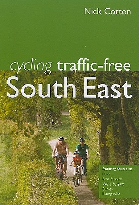 Cycling Traffic-Free: South East: Kent, East Sussex, West Sussex, Surrey and Hampshire - Cotton, Nick