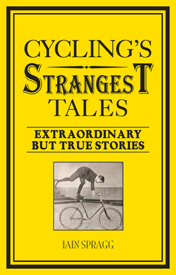 Cycling's Strangest Tales: Extraordinary but true stories - Spragg, Iain