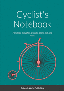 Cyclist's Notebook: For ideas, thoughts, projects, plans, lists and notes.