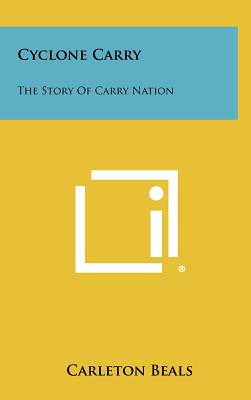 Cyclone Carry: The Story of Carry Nation - Beals, Carleton