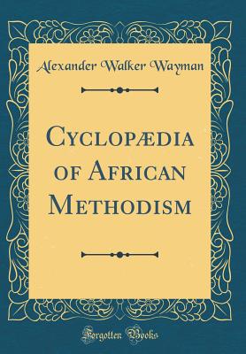 Cyclopdia of African Methodism (Classic Reprint) - Wayman, Alexander Walker