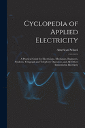 Cyclopedia of Applied Electricity: a Practical Guide for Electricians, Mechanics, Engineers, Students, Telegraph and Telephone Operators, and All Others Interested in Electricity