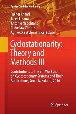 Cyclostationarity: Theory and Methods III: Contributions to the 9th Workshop on Cyclostationary Systems and Their Applications, Grodek, Poland, 2016 - Chaari, Fakher (Editor), and Leskow, Jacek (Editor), and Napolitano, Antonio (Editor)