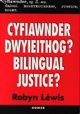 Cyfiawnder Dwyieithog?: Golwg AR Yr Ieithoedd Cymraeg a Saesneg Yn Llysoedd Ynadon Cymru - Lewis, Robyn