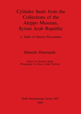 Cylinder Seals from the Collections of the Aleppo Museum Syrian Arab Republic: 2. Seals of Known Provenance - Hammade, Hamido