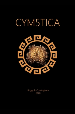 Cym5tica: The key to unlocking the ancient archaic hermetic doctrine. - Cunningham, Briggs B