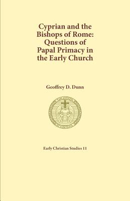 Cyprian and the Bishops of Rome: Questions of Papal Primary in the Early Church - Dunn, Geoffrey D.