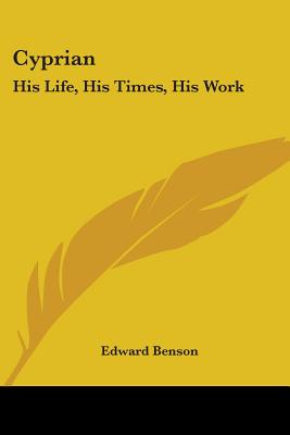 Cyprian: His Life, His Times, His Work - Benson, Edward Lawyer