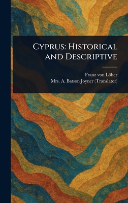 Cyprus: Historical and Descriptive - Lher, Franz Von, and Joyner, A Batson, Mrs.