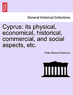 Cyprus: Its Physical, Economical, Historical, Commercial, and Social Aspects, Etc. - Scholar's Choice Edition