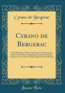 Cyrano de Bergerac: Le Pdant Jou; Lettres Satiriques Et Amoureuses; Scnes de la Mort d'Agrippine; Entretiens Pointus; Voyage  La Lune Et Au Soleil; Fragments de Physique (Classic Reprint)