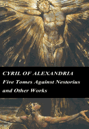 Cyril of Alexandria: Five Tomes Against Nestorius and Other Works
