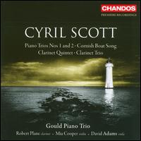 Cyril Scott: Piano Trios Nos 1 & 2; Cornish Boat Song; Clarinet Quintet; Clarinet Trio - David Adams (viola); Gould Piano Trio; Mia Cooper (violin); Robert Plane (clarinet)