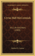 Cyrus Hall McCormick: His Life and Work (1909)