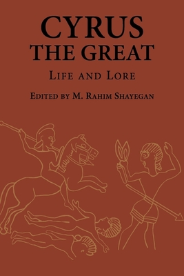 Cyrus the Great: Life and Lore - Shayegan, M Rahim (Editor)