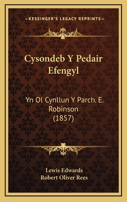 Cysondeb y Pedair Efengyl: Yn Ol Cynllun y Parch. E. Robinson (1857) - Edwards, Lewis, and Rees, Robert Oliver