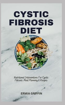 Cystic Fibrosis Diet: Nutritional Interventions For Cystic Fibrosis: Meal Planning & Recipes - Griffin, Ermia