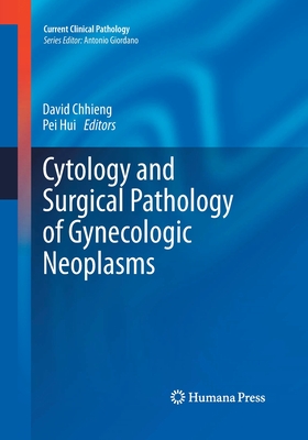 Cytology and Surgical Pathology of Gynecologic Neoplasms - Chhieng, David (Editor), and Hui, Pei (Editor)