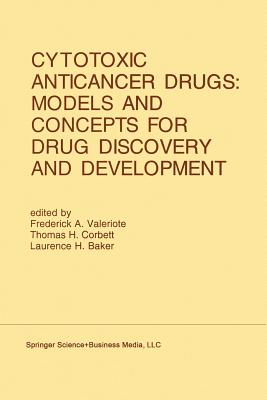 Cytotoxic Anticancer Drugs: Models and Concepts for Drug Discovery and Development: Proceedings of the Twenty-Second Annual Cancer Symposium Detroit, Michigan, USA - April 26-28, 1990 - Valeriote, Frederick A. (Editor), and Corbett, Thomas H. (Editor), and Baker, Laurence H. (Editor)