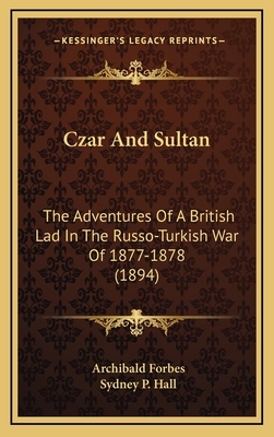 Czar And Sultan: The Adventures Of A British Lad In The Russo-Turkish War Of 1877-1878 (1894) - Forbes, Archibald